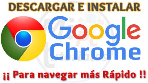 Descargar e instalar Google Chrome.